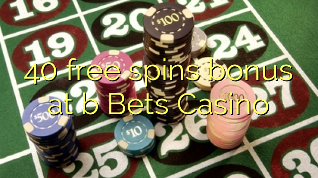 40 senza spins Bonus à B scummissi Casino