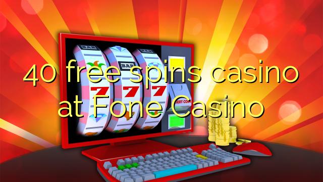 Fone Casino येथे 40 मुक्त Spins कॅसिनो