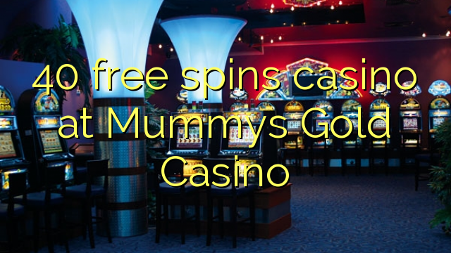 Casino 40 gratuits au casino Mummys Gold Casino