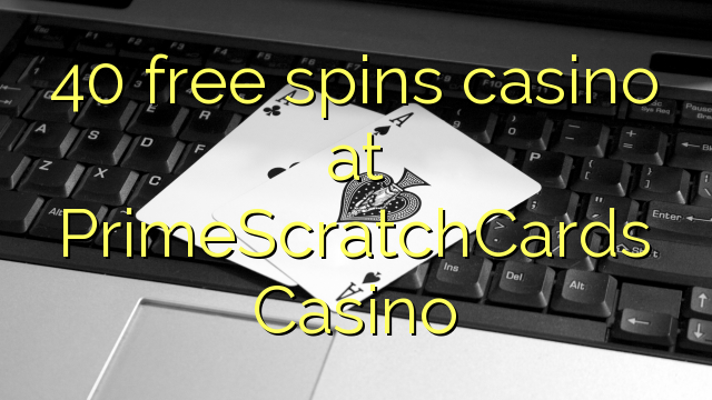 40 free spins casino at PrimeScratchCards Casino