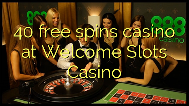 40 frije spins casino by Welcome Slots Casino