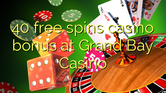 40 тегін Гранд Bay казино казино бонус айналдырады