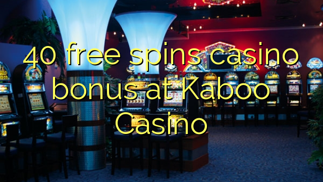 40 უფასო ტრიალებს კაზინო ბონუსების Kaboo Casino