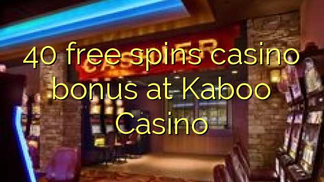 40 free spins casino bonus at Kaboo Casino