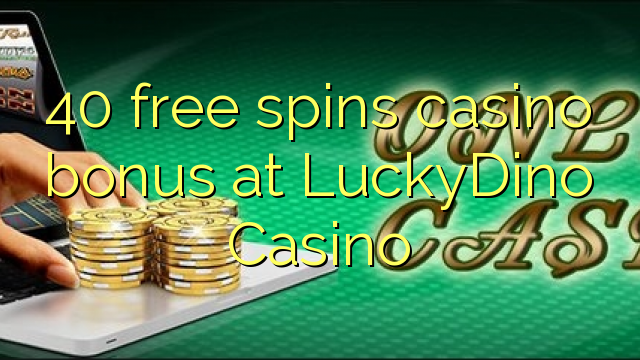 40 free spins casino bonus at LuckyDino Casino