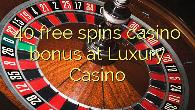 40 free spins casino bonus at Luxury Casino