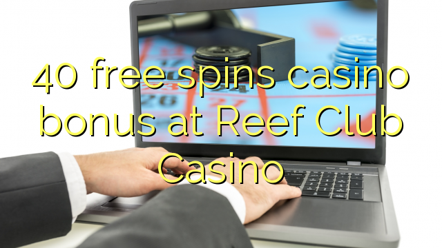 40 tours gratuits bonus de casino au Reef Club Casino