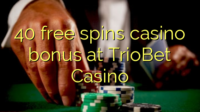 40 free spins casino bonus at TrioBet Casino