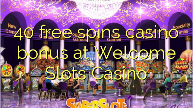 40 free spins casino bonus at Welcome Slots Casino