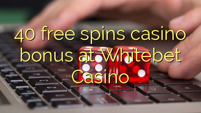 40 free spins casino bonus at Whitebet Casino