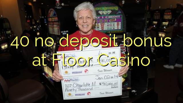 40 no deposit bonus at Floor Casino