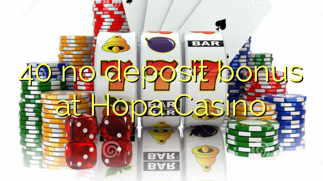 40 gjin opslachbonus by Hopa Casino
