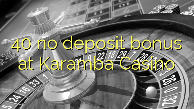 40 geen deposito bonus by Karamba Casino