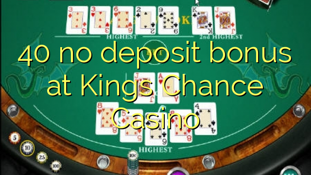 40 нь Kings Chance Casino-д хадгаламжийн урамшуулал байхгүй