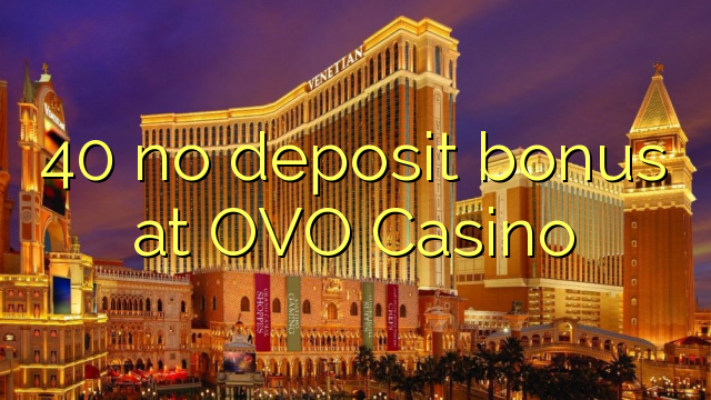 40 sin bonificación de depósito en OVO Casino