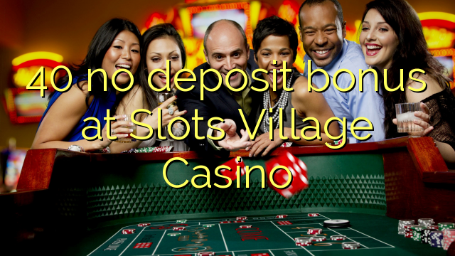 40 no deposit bonus at Slots Village Casino