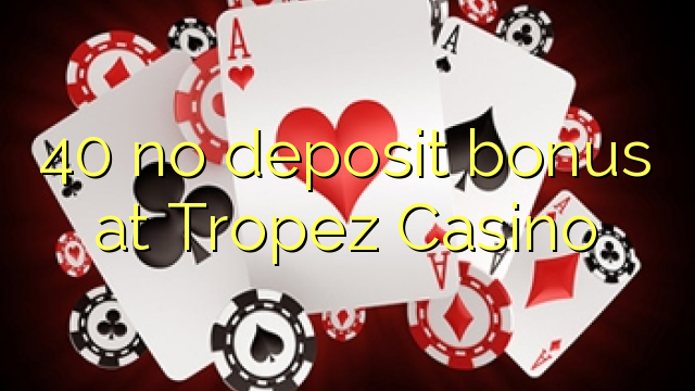 40 no deposit bonus at Tropez Casino