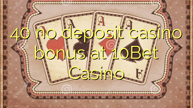 40 no deposit casino bonus at 10Bet Casino