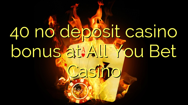ប្រាក់រង្វាន់កាស៊ីណូ 40 មិនមានដាក់ប្រាក់នៅកាស៊ីណូ All You Bet Casino