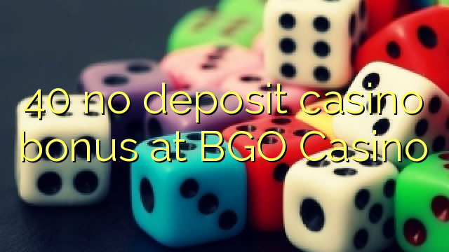 Ang 40 walay deposit casino bonus sa BGO Casino