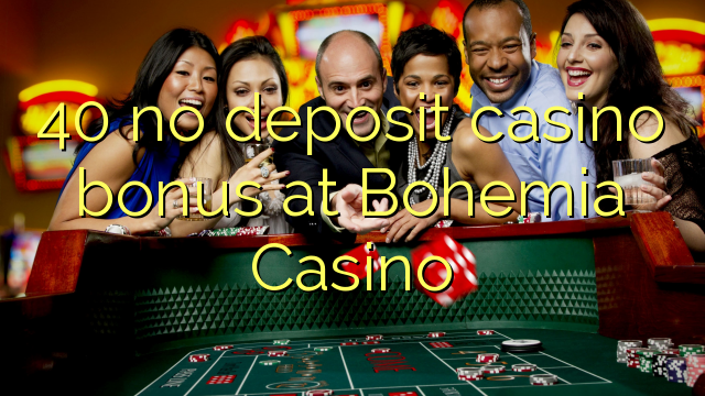 40 Bohemia Casino-д хадгаламжийн казиногийн урамшуулал байхгүй