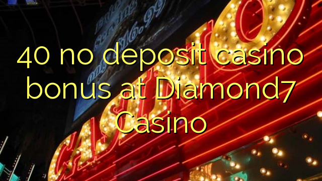 40 no deposit casino bonus at Diamond7 Casino