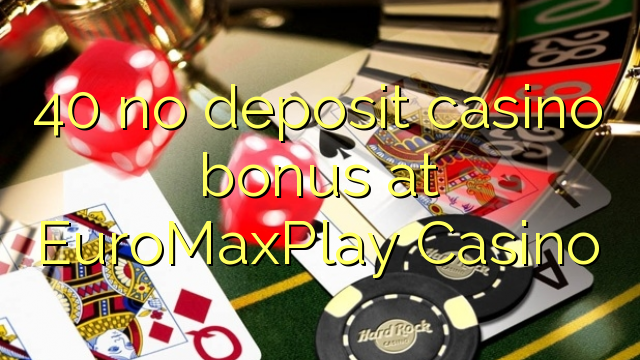 40 no deposit casino bonus at EuroMaxPlay Casino