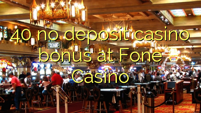 40 no deposit casino bonus bij Fone Casino