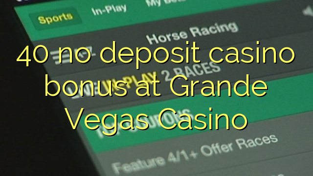 40 gjin opslach kazino bonus yn 'e Grande Vegas Casino
