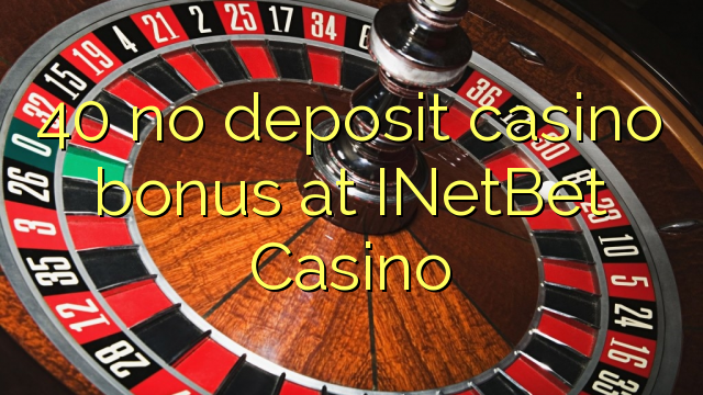 40 neniu deponejo kazino bonus ĉe INetBet Kazino
