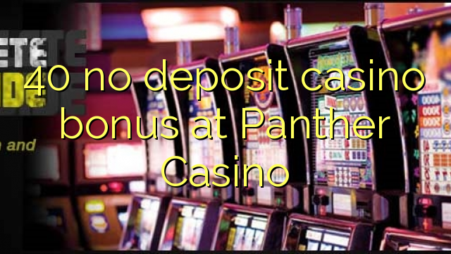 40 no deposit casino bonus at Panther Casino