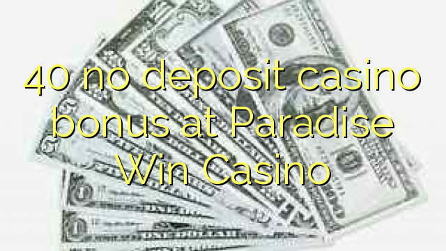 Paradise Win Казинода 40 депозиті жоқ казино бонусы