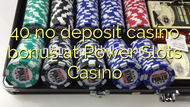 40 engin innborgun spilavíti bónus á Power Slots Casino