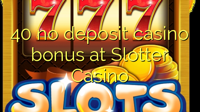 40 walang deposit casino bonus sa Slotter Casino