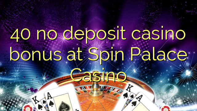 40 hakuna ziada ya amana casino katika Spin Palace Casino