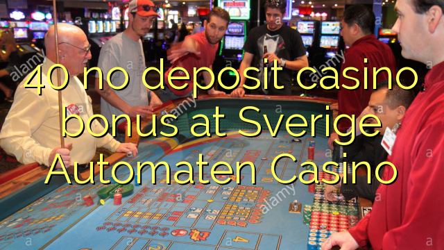 40 kahore bonus Casino tāpui i Sverige Automaten Casino