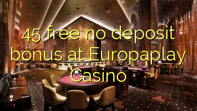 45 free no deposit bonus at Europaplay Casino