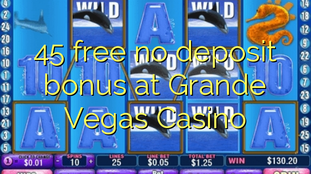 45 libirari ùn Bonus accontu a Grande Vegas Casino