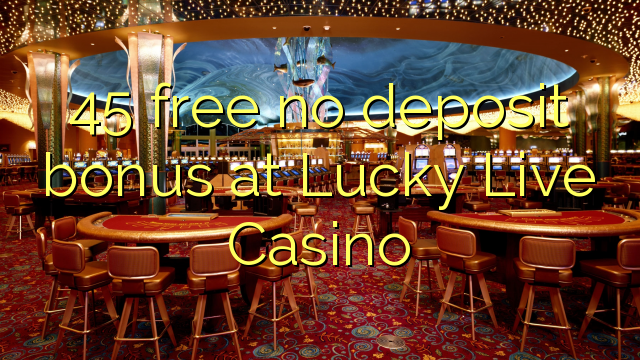 45 free no deposit bonus at Lucky Live Casino