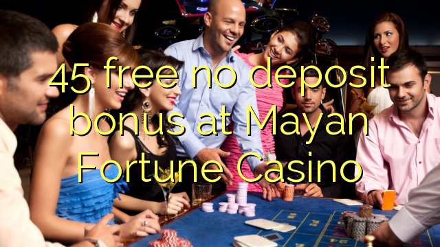 45 free no deposit bonus at Mayan Fortune Casino