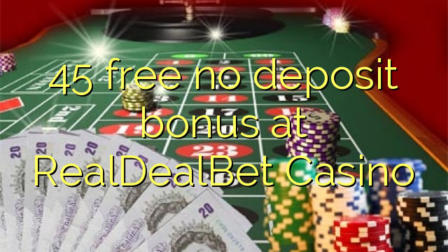 45 free no deposit bonus at RealDealBet Casino