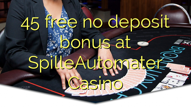 45 yantar da babu ajiya bonus a SpilleAutomater Casino