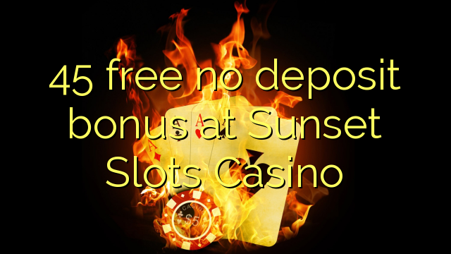 45 gratis kein Einzahlungsbonus bei Sunset Slots Casino