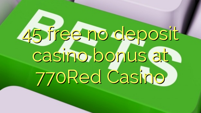 45 gratis, ingen innskuddsbonusbonus på 770Red Casino