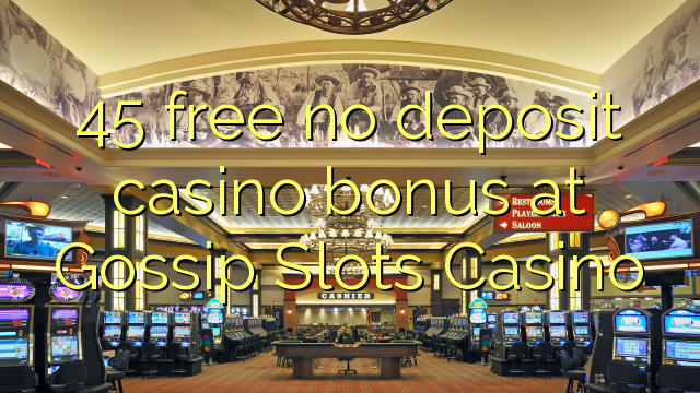 45 free no deposit casino bonus at Gossip Slots Casino