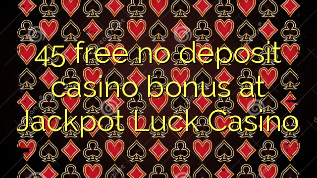45 libirari ùn Bonus accontu Casinò à Jackpot fortuna Casino
