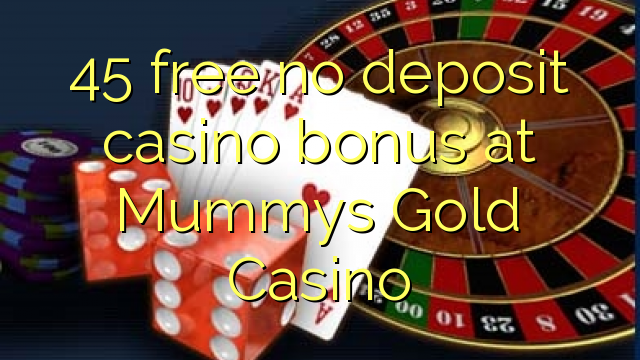 Ang 45 libre nga walay deposit casino bonus sa Mummys Gold Casino