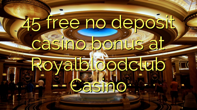 45 free no deposit casino bonus at Royalbloodclub Casino