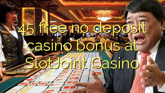 45 free no deposit casino bonus at SlotJoint Casino