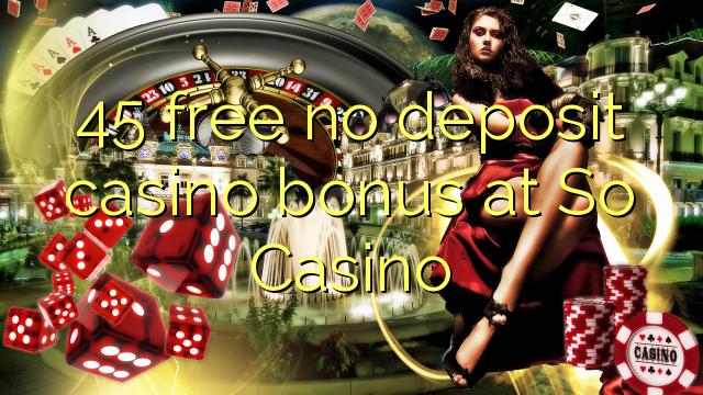 45 free no deposit casino bonus at So Casino